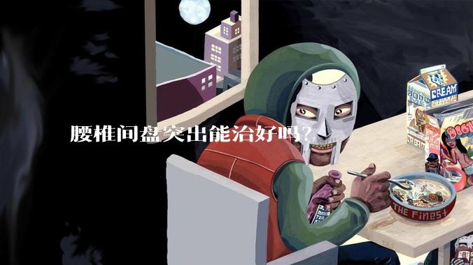 腰椎间盘突出能治好吗？